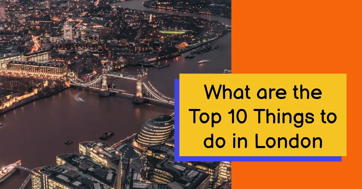 What are the Top 10 Things to do in London​